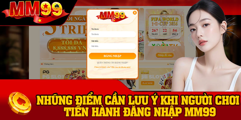 Những điểm cần lưu ý khi người chơi tiến hành đăng nhập MM99