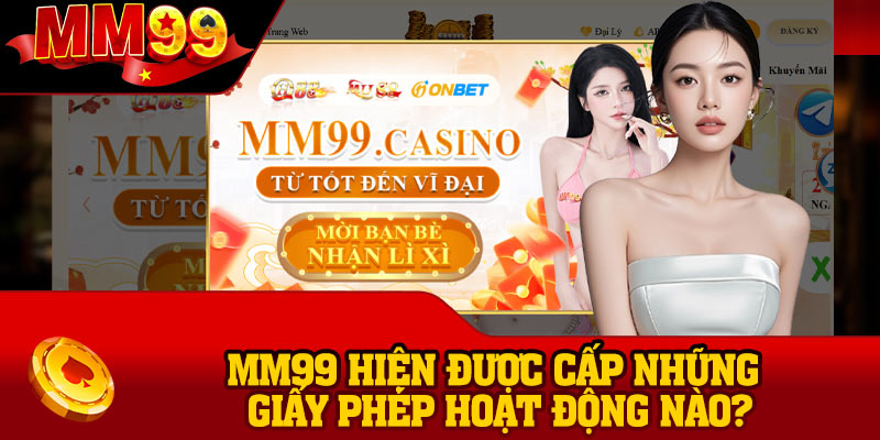 MM99 hiện được cấp những giấy phép hoạt động nào?