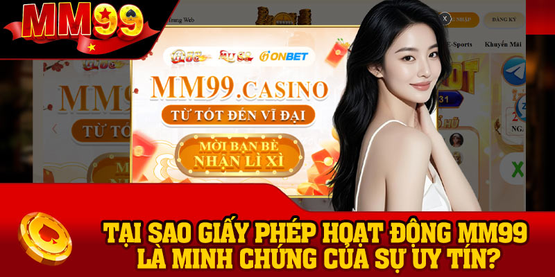Tại sao giấy phép hoạt động MM99 là minh chứng của sự uy tín?
