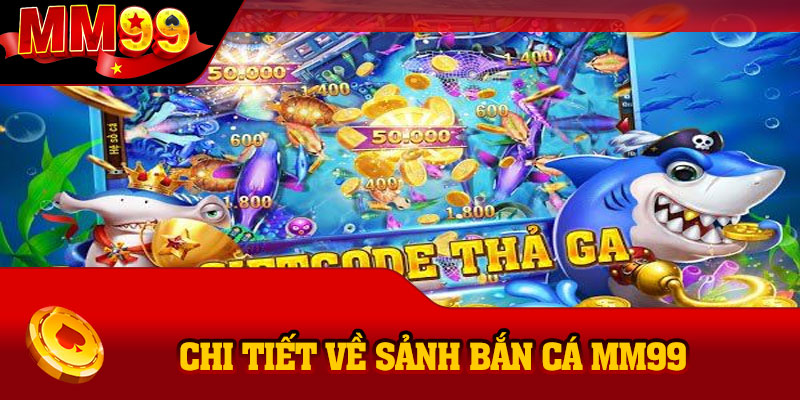 Khám phá chi tiết hơn về sảnh bắn cá MM99