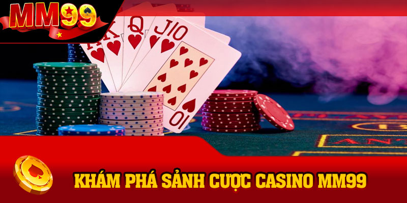 Khám phá sảnh cược casino MM99 đầy hấp dẫn và lôi cuốn