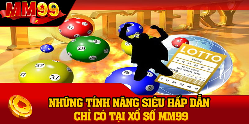 Những tính năng siêu hấp dẫn chỉ có tại Xổ Số MM99