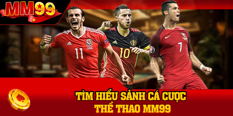 Tìm hiểu sảnh cá cược thể thao MM99