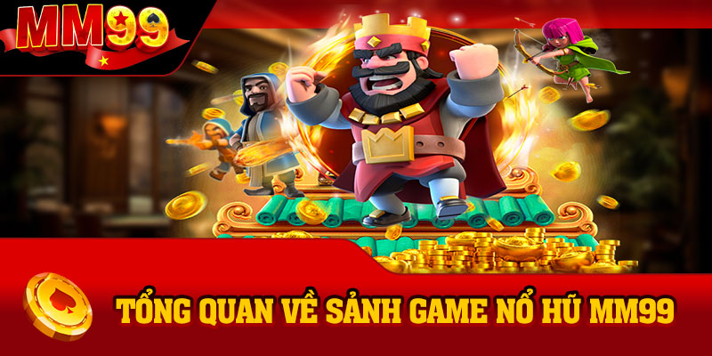 Tổng quan về sảnh game Nổ Hũ MM99
