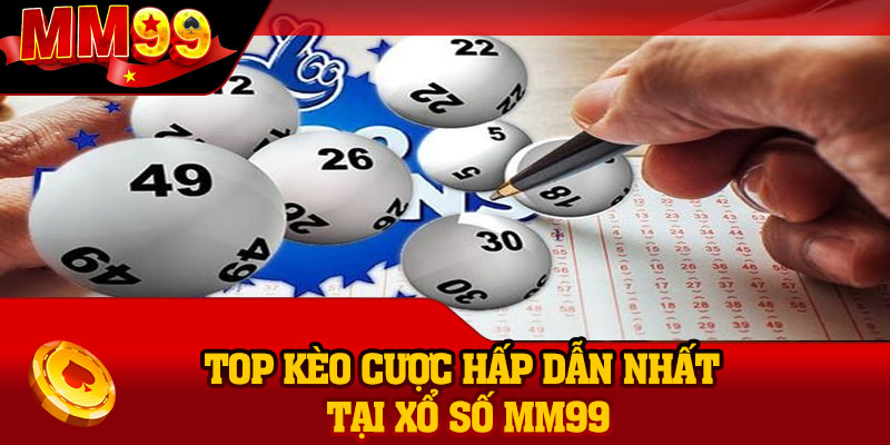Top kèo cược hấp dẫn nhất tại Xổ Số MM99 năm 2025