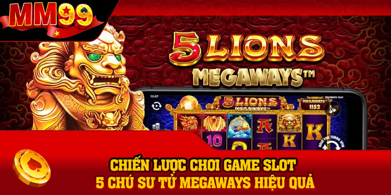 Chiến lược chơi game slot 5 chú sư tử Megaways hiệu quả