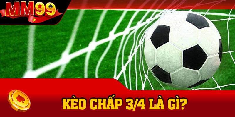 Kèo chấp 3/4 là gì?