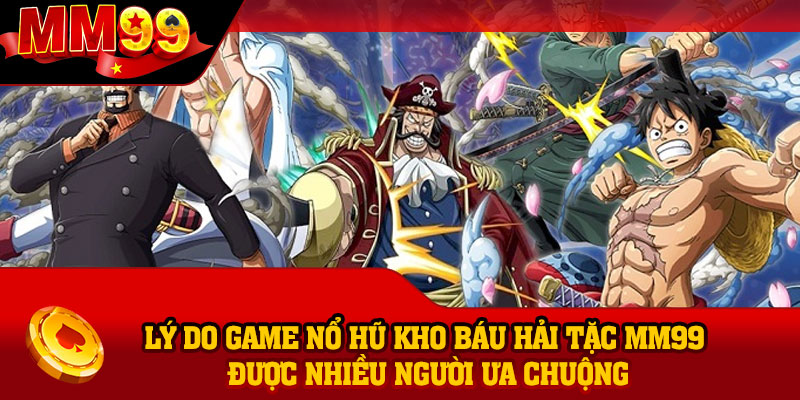 Lý do game nổ hũ Kho Báu Hải Tặc MM99 được nhiều người ưa chuộng
